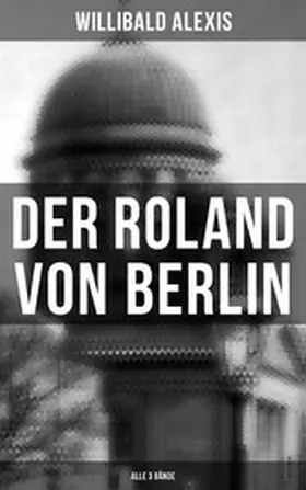Alexis |  Der Roland von Berlin (Alle 3 Bände) | eBook | Sack Fachmedien