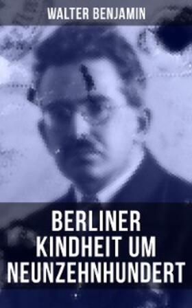 Benjamin |  Walter Benjamin: Berliner Kindheit um Neunzehnhundert | eBook | Sack Fachmedien