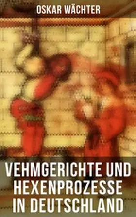 Wächter |  Vehmgerichte und Hexenprozesse in Deutschland | eBook | Sack Fachmedien