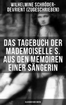 Schröder-Devrient |  Das Tagebuch der Mademoiselle S. Aus den Memoiren einer Sängerin (Klassiker der Erotik) | eBook | Sack Fachmedien