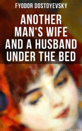 Dostoyevsky |  ANOTHER MAN'S WIFE AND A HUSBAND UNDER THE BED | eBook | Sack Fachmedien