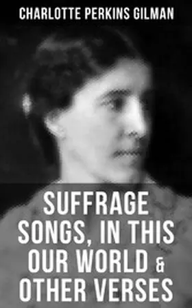 Perkins Gilman |  SUFFRAGE SONGS, IN THIS OUR WORLD & OTHER VERSES | eBook | Sack Fachmedien