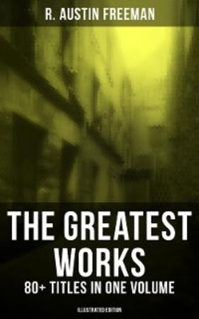 Freeman |  The Greatest Works of R. Austin Freeman: 80+ Titles in One Volume (Illustrated Edition) | eBook | Sack Fachmedien
