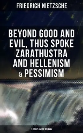 Nietzsche |  NIETZSCHE: Beyond Good and Evil, Thus Spoke Zarathustra and Hellenism & Pessimism | eBook | Sack Fachmedien