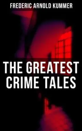 Kummer |  The Greatest Crime Tales of Frederic Arnold Kummer | eBook | Sack Fachmedien