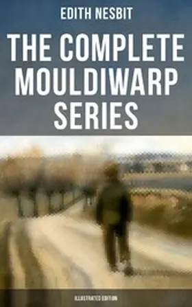 Nesbit |  The Complete Mouldiwarp Series (Illustrated Edition) | eBook | Sack Fachmedien