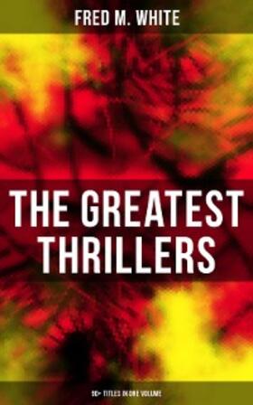 White | The Greatest Thrillers of Fred M. White (90+ Titles in One Volume) | E-Book | sack.de