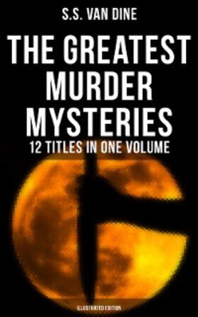Dine |  The Greatest Murder Mysteries of S. S. Van Dine - 12 Titles in One Volume (Illustrated Edition) | eBook | Sack Fachmedien