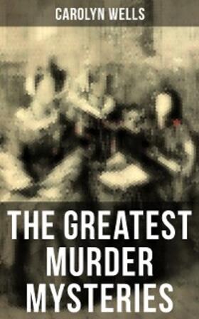 Wells |  The Greatest Murder Mysteries of Carolyn Wells | eBook | Sack Fachmedien
