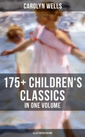 Wells |  Carolyn Wells: 175+ Children's Classics in One Volume (Illustrated Edition) | eBook | Sack Fachmedien
