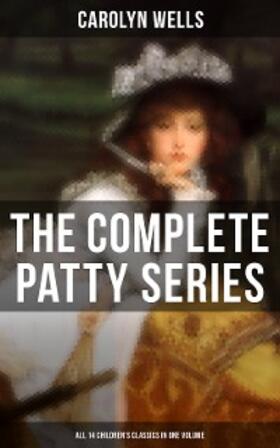 Wells |  The Complete Patty Series (All 14 Children's Classics in One Volume) | eBook | Sack Fachmedien