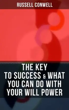 Conwell |  THE KEY TO SUCCESS & WHAT YOU CAN DO WITH YOUR WILL POWER | eBook | Sack Fachmedien