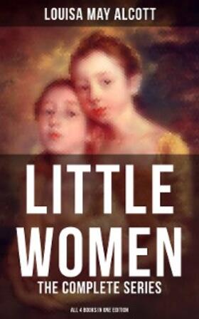 Alcott |  LITTLE WOMEN: The Complete Series (All 4 Books in One Edition) | eBook | Sack Fachmedien