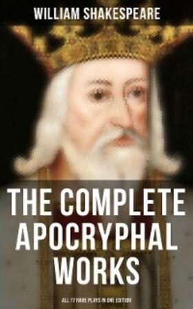 Shakespeare |  The Complete Apocryphal Works of William Shakespeare - All 17 Rare Plays in One Edition | eBook | Sack Fachmedien