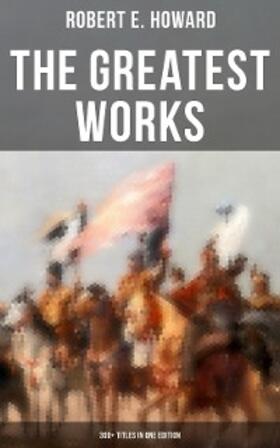 Howard |  The Greatest Works of Robert E. Howard: 300+ Titles in One Edition | eBook | Sack Fachmedien