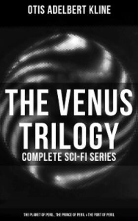 Kline |  The Venus Trilogy - Complete Sci-Fi Series: Planet of Peril, Prince of Peril & Port of Peril | eBook | Sack Fachmedien