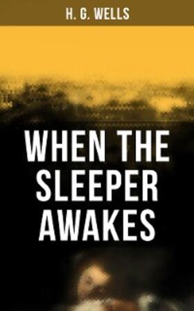 Wells |  When the Sleeper Awakes | eBook | Sack Fachmedien
