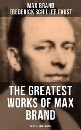 Brand / Faust |  The Greatest Works of Max Brand - 90+ Titles in One Edition | eBook | Sack Fachmedien