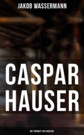 Wassermann |  Caspar Hauser: Die Trägheit des Herzens | eBook | Sack Fachmedien