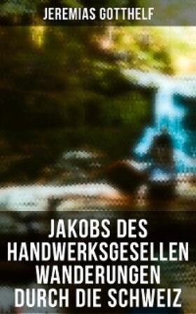 Gotthelf |  Jakobs des Handwerksgesellen Wanderungen durch die Schweiz | eBook | Sack Fachmedien