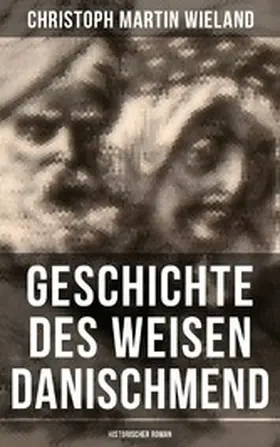 Wieland |  Geschichte des Weisen Danischmend: Historischer Roman | eBook | Sack Fachmedien