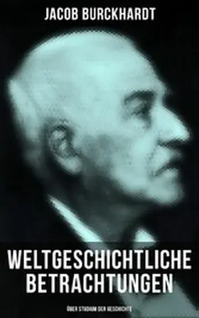 Burckhardt |  Weltgeschichtliche Betrachtungen: Über Studium der Geschichte | eBook | Sack Fachmedien