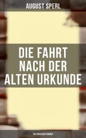 Sperl |  Die Fahrt nach der alten Urkunde: Historischer Roman | eBook | Sack Fachmedien
