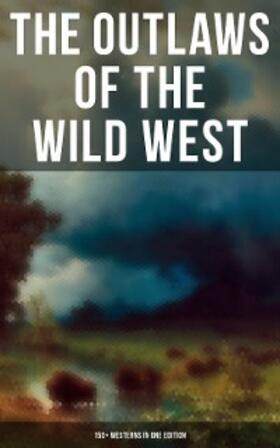 Grey / London / Henry |  The Outlaws of the Wild West: 150+ Westerns in One Edition | eBook | Sack Fachmedien