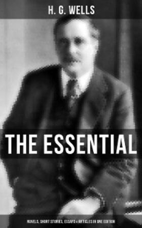 Wells |  THE ESSENTIAL H. G. WELLS: Novels, Short Stories, Essays & Articles in One Edition | eBook | Sack Fachmedien