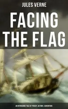 Verne |  Facing the Flag (An Intriguing Tale of Piracy, Action & Adventure) | eBook | Sack Fachmedien