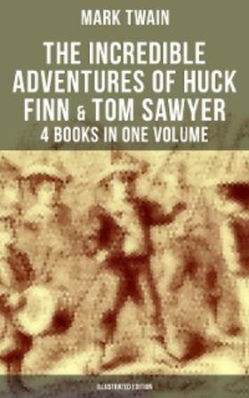 Twain |  The Incredible Adventures of Huck Finn & Tom Sawyer - 4 Books in One Volume (Illustrated Edition) | eBook | Sack Fachmedien