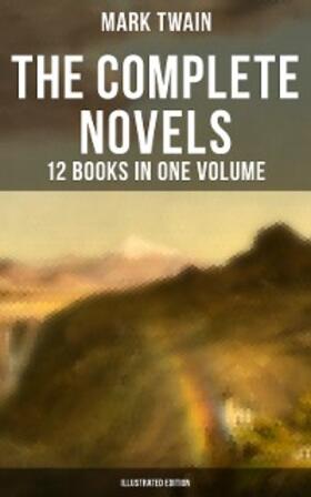 Twain |  The Complete Novels of Mark Twain - 12 Books in One Volume (Illustrated Edition) | eBook | Sack Fachmedien