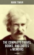 Twain |  The Complete Travel Books, Anecdotes & Memoirs of Mark Twain (Illustrated) | eBook | Sack Fachmedien