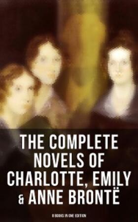 Brontë |  The Complete Novels of Charlotte, Emily & Anne Brontë - 8 Books in One Edition | eBook | Sack Fachmedien
