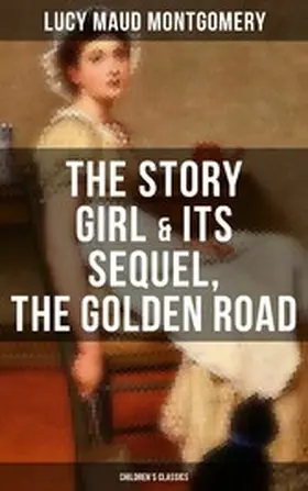 Montgomery |  The Story Girl & Its Sequel, The Golden Road (Children's Classics) | eBook | Sack Fachmedien