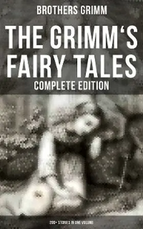 Grimm |  The Grimm's Fairy Tales - Complete Edition: 200+ Stories in One Volume | eBook | Sack Fachmedien