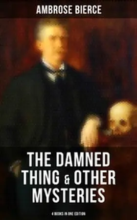Bierce |  The Damned Thing & Other Ambrose Bierce's Mysteries (4 Books in One Edition) | eBook | Sack Fachmedien