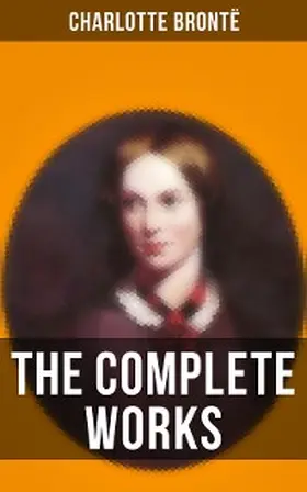Brontë |  The Complete Works of Charlotte Brontë | eBook | Sack Fachmedien