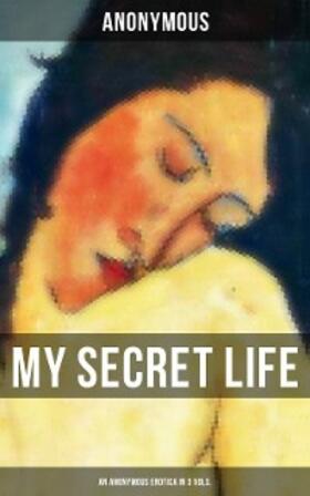Anonymous | My Secret Life (An Anonymous Erotica in 3 Vols.) | E-Book | sack.de