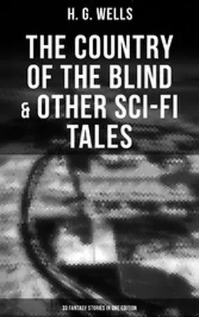 Wells |  The Country of the Blind & Other Sci-Fi Tales - 33 Fantasy Stories in One Edition | eBook | Sack Fachmedien