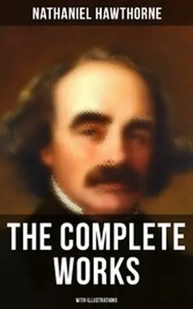 Hawthorne |  The Complete Works of Nathaniel Hawthorne (With Illustrations) | eBook | Sack Fachmedien