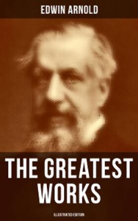 Arnold |  The Greatest Works of Edwin Arnold (Illustrated Edition) | eBook | Sack Fachmedien