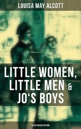 Alcott |  Louisa May Alcott: Little Women, Little Men & Jo's Boys (Illustrated Edition) | eBook | Sack Fachmedien