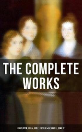 Brontë |  The Complete Works: Charlotte, Emily, Anne, Patrick & Branwell Brontë | eBook | Sack Fachmedien