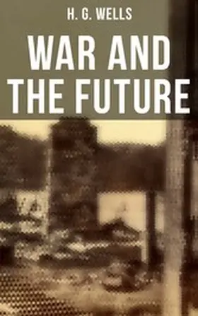 Wells |  WAR AND THE FUTURE | eBook | Sack Fachmedien