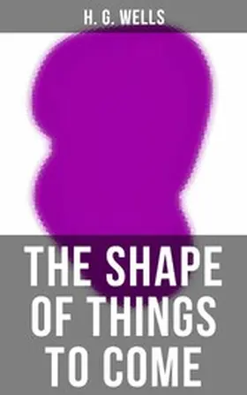 Wells |  THE SHAPE OF THINGS TO COME | eBook | Sack Fachmedien