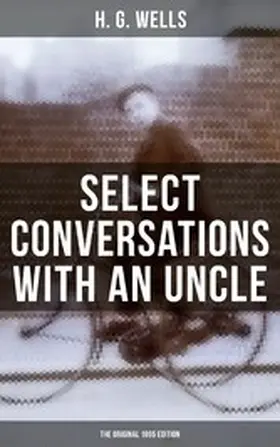 Wells |  SELECT CONVERSATIONS WITH AN UNCLE (The Original 1895 edition) | eBook | Sack Fachmedien