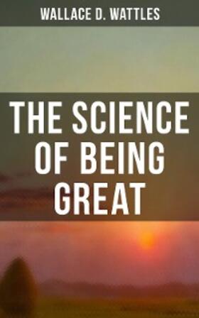 Wattles | Wallace D. Wattles: The Science of Being Great | E-Book | sack.de