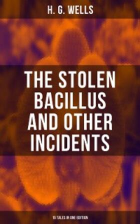 Wells |  THE STOLEN BACILLUS AND OTHER INCIDENTS - 15 Tales in One Edition | eBook | Sack Fachmedien
