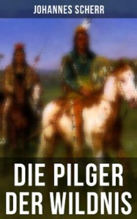 Scherr |  Die Pilger der Wildnis | eBook | Sack Fachmedien